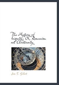 Front cover_The Mystery of Iniquity; Or, Romanism not Christianity