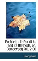 Front cover_Posterity, Its Verdicts and its Methods; or, Democracy A.D. 2100