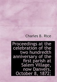 Proceedings at the celebration of the two hundredth anniversary of the first parish at Salem Village