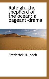 Front cover_Raleigh, the shepherd of the ocean; a pageant-drama