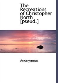 Front cover_The Recreations of Christopher North [pseud.]