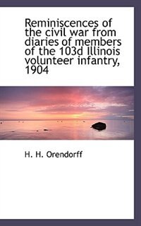 Front cover_Reminiscences of the civil war from diaries of members of the 103d Illinois volunteer infantry, 1904