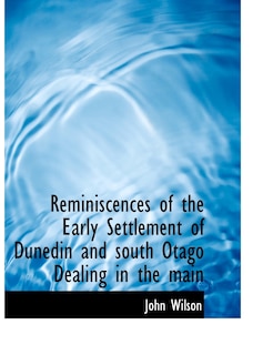 Couverture_Reminiscences of the Early Settlement of Dunedin and south Otago Dealing in the main