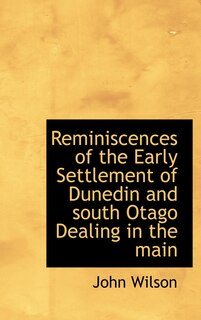 Front cover_Reminiscences of the Early Settlement of Dunedin and south Otago Dealing in the main