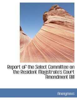 Front cover_Report of the Select Committee on the Resident Magistrate's Court Amendment Bill