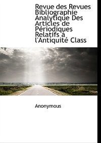 Revue des Revues Bibliographie Analytique Des Articles de Périodiques Relatifs à l'Antiquité Class