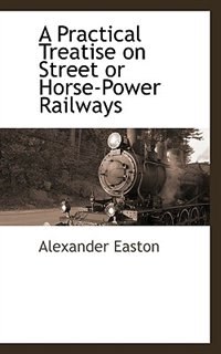 Front cover_A Practical Treatise on Street or Horse-Power Railways