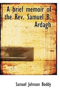 Front cover_A brief memoir of the Rev. Samuel B. Ardagh