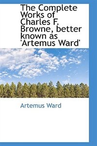 Front cover_The Complete Works of Charles F. Browne, better known as 'Artemus Ward'