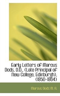 Front cover_Early Letters of Marcus Dods, D.D., (Late Principal of New College, Edinburgh), (1850-1864)