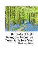 The Garden of Bright Waters; One Hundred and Twenty Asiatic Love Poems