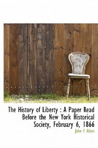 The History Of Liberty: A Paper Read Before The New York Historical Society, February 6, 1866