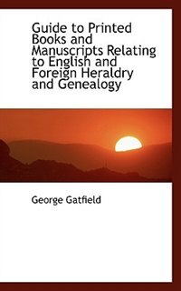 Guide to Printed Books and Manuscripts Relating to English and Foreign Heraldry and Genealogy