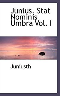 Front cover_Junius. Stat Nominis Umbra Vol. I