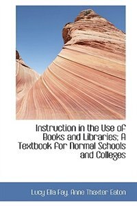 Front cover_Instruction in the Use of Books and Libraries; A Textbook for Normal Schools and Colleges