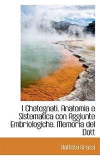 Couverture_I Chetognati. Anatomia e Sistematica con Aggiunte Embriologiche. Memoria del Dott