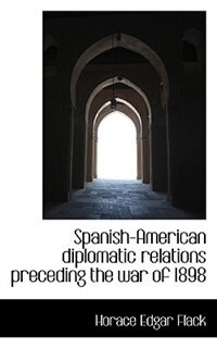 Front cover_Spanish-american Diplomatic Relations Preceding The War Of 1898