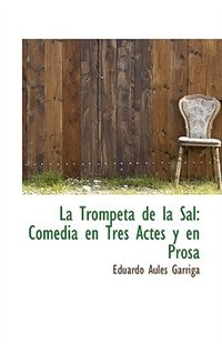 La Trompeta de la Sal: Comedia en Tres Actes y en Prosa