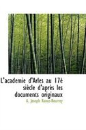 L'académie d'Arles au 17è siècle d'après les documents originaux