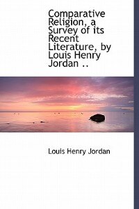 Couverture_Comparative Religion, A Survey Of Its Recent Literature, By Louis Henry Jordan ..