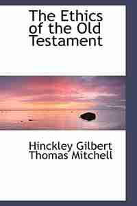 The Ethics of the Old Testament by Hinckley Gilbert Thomas Mitchell