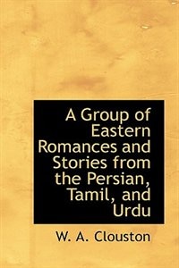 A Group of Eastern Romances and Stories from the Persian, Tamil, and Urdu