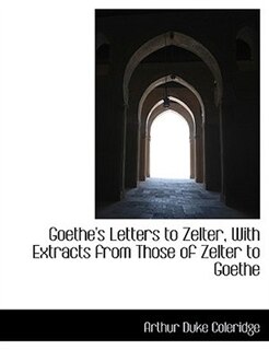 Front cover_Goethe's Letters to Zelter, With Extracts from Those of Zelter to Goethe
