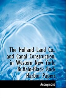 Front cover_The Holland Land Co., and Canal Construction, in Western New York; Buffalo-Black Rock Harbor Papers