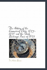 The History Of The Commercial Crisis, 1857-1858 And The Stock Exchange Panic Of 1859