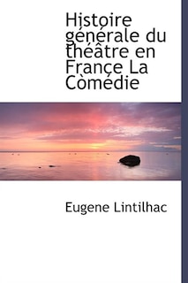 Couverture_Histoire Générale Du Théâtre En France La Còmédie