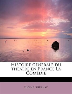 Couverture_Histoire Générale Du Théâtre En France La Còmédie