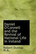 Daniel O'Connell and the Revival of National Life in Ireland