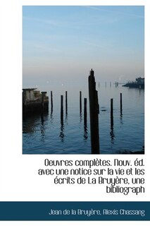 Couverture_Oeuvres Complètes. Nouv. Éd. Avec Une Notice Sur La Vie Et Les Écrits De La Bruyère, Une Bibliograph