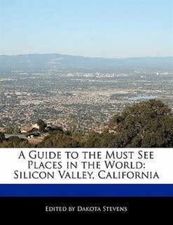 A Guide To The Must See Places In The World: Silicon Valley, California