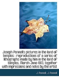 Joseph Pennell's Pictures In The Land Of Temples: Reproductions Of A Series Of Lithographs Made By