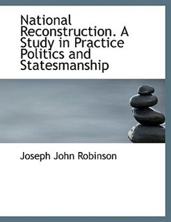 Couverture_National Reconstruction. A Study in Practice Politics and Statesmanship