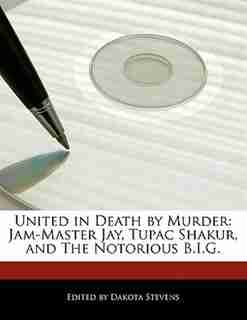 United In Death By Murder: Jam-master Jay, Tupac Shakur, And The Notorious B.i.g. de Dakota Stevens