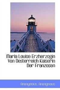 Maria Louise Erzherzogin Von Oesterreich Kaiserin Der Franzosen