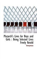 Plutarch's Lives for Boys and Girls: Being Selected Lives Freely Retold