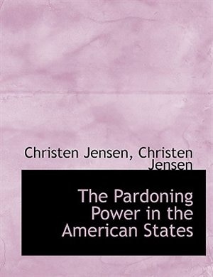 The Pardoning Power in the American States