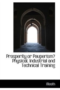 Front cover_Prosperity Or Pauperism? Physical, Industrial And Technical Training