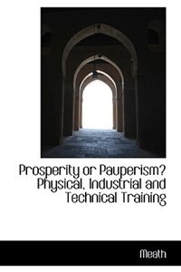 Front cover_Prosperity Or Pauperism? Physical, Industrial And Technical Training