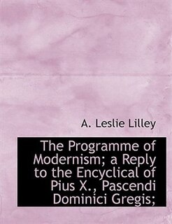 Front cover_The Programme of Modernism; a Reply to the Encyclical of Pius X., Pascendi Dominici Gregis;