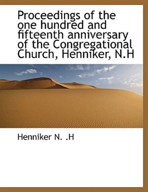Couverture_Proceedings of the one hundred and fifteenth anniversary of the Congregational Church, Henniker, N.H