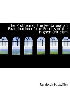 Couverture_The Problem of the Pentateuc an Examination of the Results of the Higher Criticism