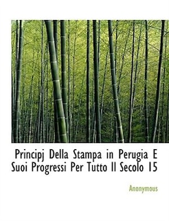 Principj Della Stampa in Perugia E Suoi Progressi Per Tutto Il Secolo 15