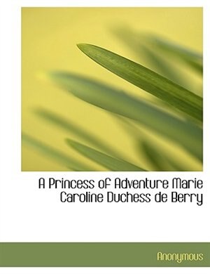 Front cover_A Princess of Adventure Marie Caroline Duchess de Berry