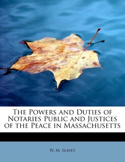Front cover_The Powers And Duties Of Notaries Public And Justices Of The Peace In Massachusetts