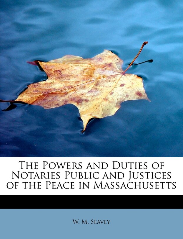 Front cover_The Powers And Duties Of Notaries Public And Justices Of The Peace In Massachusetts