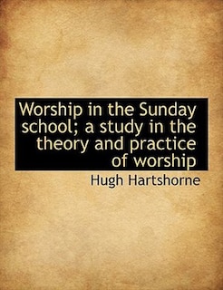 Worship in the Sunday school; a study in the theory and practice of worship